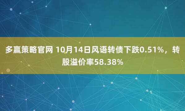 多赢策略官网 10月14日风语转债下跌0.51%，转股溢价率58.38%