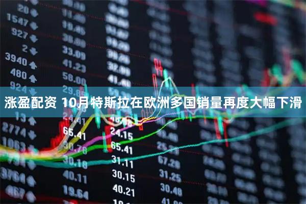 涨盈配资 10月特斯拉在欧洲多国销量再度大幅下滑